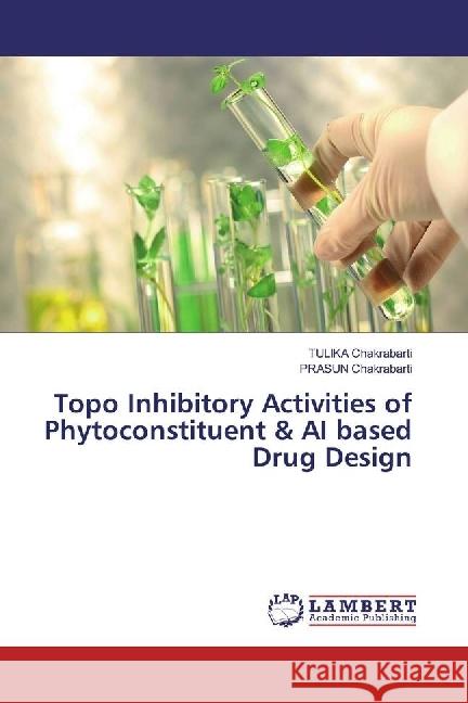 Topo Inhibitory Activities of Phytoconstituent & AI based Drug Design Chakrabarti, Tulika; Chakrabarti, Prasun 9783659973468 LAP Lambert Academic Publishing - książka