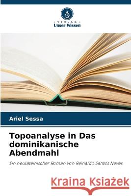 Topoanalyse in Das dominikanische Abendmahl Ariel Sessa 9786207752959 Verlag Unser Wissen - książka