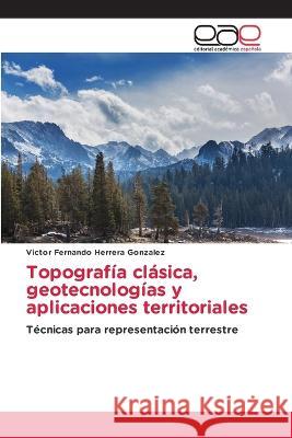 Topografía clásica, geotecnologías y aplicaciones territoriales Herrera Gonzalez, Victor Fernando 9786202247801 Editorial Academica Espanola - książka