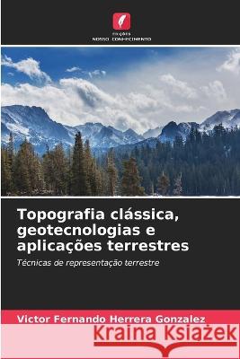 Topografia classica, geotecnologias e aplicacoes terrestres Victor Fernando Herrera Gonzalez   9786206212416 Edicoes Nosso Conhecimento - książka