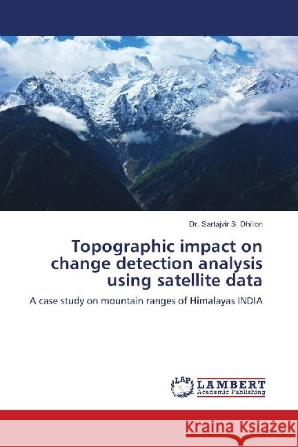 Topographic impact on change detection analysis using satellite data : A case study on mountain ranges of Himalayas INDIA Dhillon, Dr. Sartajvir S. 9786139892440 LAP Lambert Academic Publishing - książka