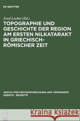 Topographie und Geschichte der Region am ersten Nilkatarakt in griechisch-römischer Zeit Josef Locher 9783598775383 de Gruyter - książka