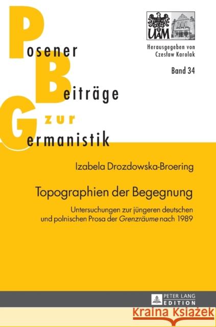 Topographien der Begegnung; Untersuchungen zur jüngeren deutschen und polnischen Prosa der Grenzräume nach 1989 Karolak, Czeslaw 9783631629567 Peter Lang Gmbh, Internationaler Verlag Der W - książka