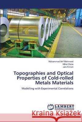 Topographies and Optical Properties of Cold-rolled Metals Materials Muhammad Arif Mahmood, Mihai Oane, Jen-Fin Lin 9786202007658 LAP Lambert Academic Publishing - książka