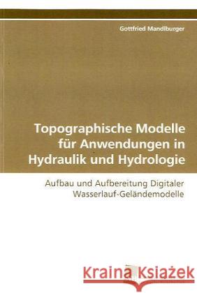 Topographische Modelle für Anwendungen in Hydraulik und Hydrologie : Aufbau und Aufbereitung Digitaler Wasserlauf-Geländemodelle Mandlburger, Gottfried 9783838102191 Südwestdeutscher Verlag für Hochschulschrifte - książka