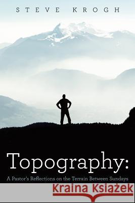 Topography: A Pastor's Reflections on the Terrain Between Sundays Steve Krogh 9781973660859 WestBow Press - książka