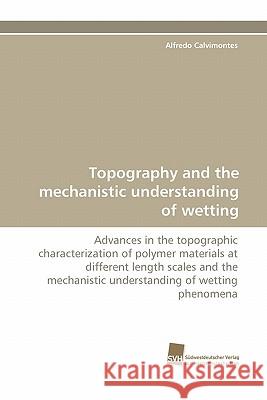 Topography and the Mechanistic Understanding of Wetting Alfredo Calvimontes 9783838123189 Suedwestdeutscher Verlag Fuer Hochschulschrif - książka