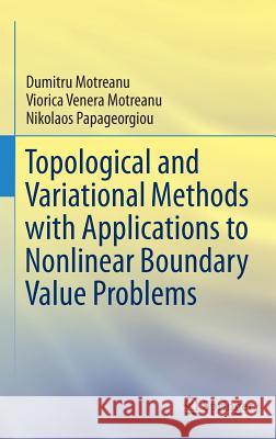 Topological and Variational Methods with Applications to Nonlinear Boundary Value Problems Dumitru Motreanu Viorca Venera Motreanu Nikolaos Papageorgiou 9781461493228 Springer - książka