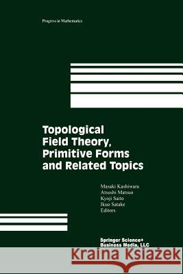 Topological Field Theory, Primitive Forms and Related Topics A. Kashiwara A. Matsuo K. Saito 9781461268741 Springer - książka