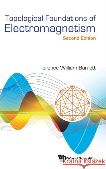 Topological Foundations of Electromagnetism (Second Edition) Terence William Barrett 9789811253294 World Scientific Publishing Company - książka