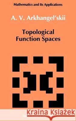 Topological Function Spaces A. V. Arkhangel'skii 9780792315315 Springer - książka