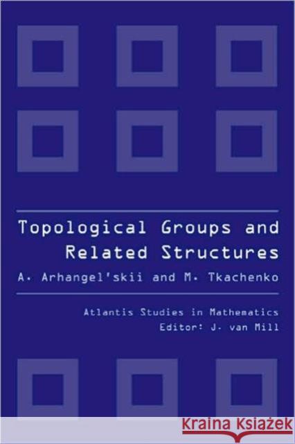 Topological Groups and Related Structures Arhangel'skii, Alexander 9789078677062 World Scientific Publishing Company - książka