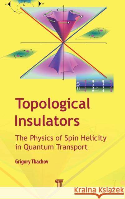 Topological Insulators: The Physics of Spin Helicity in Quantum Transport Gregory Tkachov   9789814613255 Pan Stanford Publishing Pte Ltd - książka