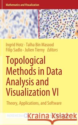 Topological Methods in Data Analysis and Visualization VI: Theory, Applications, and Software Ingrid Hotz Talha Bi Filip Sadlo 9783030834999 Springer - książka