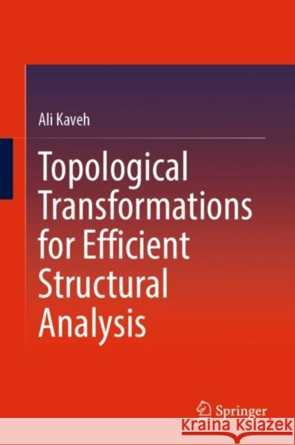 Topological Transformations for Efficient Structural Analysis Ali Kaveh 9783031122996 Springer - książka