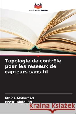 Topologie de contrôle pour les réseaux de capteurs sans fil Mohamed, Mbida, Abdellah, Ezzati 9786208719760 Editions Notre Savoir - książka