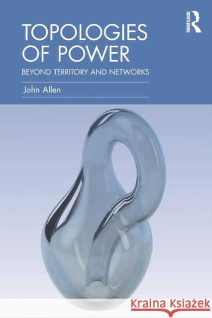 Topologies of Power: Beyond Territory and Networks John Allen 9780415521345 Routledge - książka