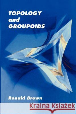 Topology and Groupoids Ronald Brown 9781419627224 BookSurge - książka