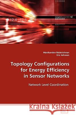 Topology Configurations for Energy Efficiency in Sensor Networks Manikanden Balakrishnan Eric Johnson 9783639100778 VDM Verlag - książka