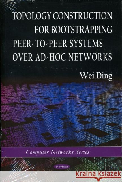 Topology Construction for Bootstrapping Peer-to-Peer Systems Over Ad-Hoc Networks Wei Ding 9781606929193 Nova Science Publishers Inc - książka