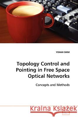 Topology Control and Pointing in Free Space Optical Networks Yohan Shim 9783639098365 VDM VERLAG DR. MULLER AKTIENGESELLSCHAFT & CO - książka