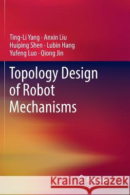 Topology Design of Robot Mechanisms Ting-Li Yang Anxin Liu Huiping Shen 9789811354182 Springer - książka