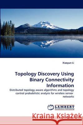 Topology Discovery Using Binary Connectivity Information Xiaoyun Li (China Agricultural University, Beijing, China) 9783838369341 LAP Lambert Academic Publishing - książka