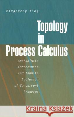 Topology in Process Calculus: Approximate Correctness and Infinite Evolution of Concurrent Programs Ying, Mingsheng 9780387950921 Springer - książka