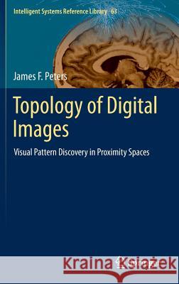 Topology of Digital Images: Visual Pattern Discovery in Proximity Spaces James F. Peters 9783642538445 Springer-Verlag Berlin and Heidelberg GmbH &  - książka