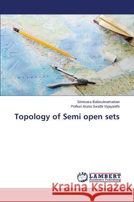 Topology of Semi open sets Balasubramanian Srinivasa 9783848415229 LAP Lambert Academic Publishing - książka