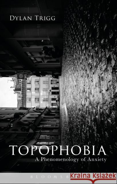 Topophobia: A Phenomenology of Anxiety Dylan Trigg 9781474283236 Bloomsbury Academic - książka