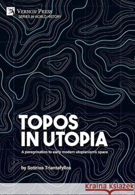 Topos in Utopia: A peregrination to early modern utopianism's space Sotirios Triantafyllos   9781648892691 Vernon Press - książka
