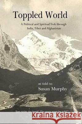 Toppled World: A Political and Spiritual Trek through India, Tibet and Afghanistan Susan Murphy 9781945805806 Bedazzled Ink Publishing Company - książka