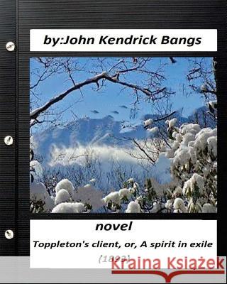 Toppleton's client, or, A spirit in exile (1893) NOVEL by John Kendrick Bangs Bangs, John Kendrick 9781530385416 Createspace Independent Publishing Platform - książka