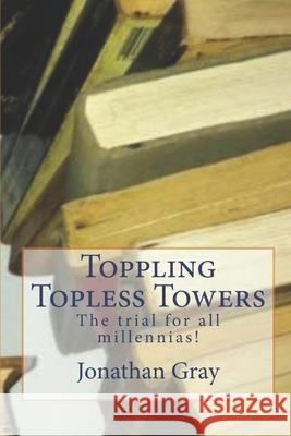 Toppling Topless Towers: The trial for all millennias! Professor Jonathan Gray, Dds (University of Wisconsin Madison) 9781494242459 Createspace Independent Publishing Platform - książka