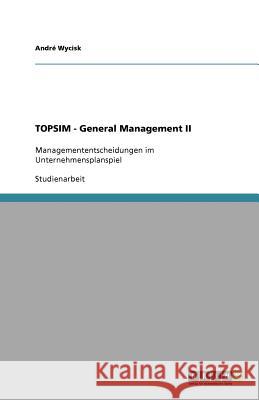 TOPSIM - General Management II : Managemententscheidungen im Unternehmensplanspiel Andr Wycisk 9783640557684 Grin Verlag - książka