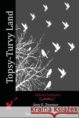 Topsy-Turvy Land Amy E. Zwemer Samuel Marinus Zwemer 9781518835094 Createspace Independent Publishing Platform - książka