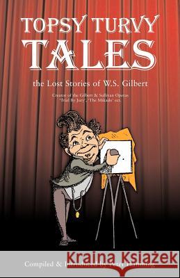 Topsy Turvy Tales: The Lost Stories of W. S. Gilbert Peter Haining 9781933993300 Apocryphile Press - książka