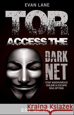 Tor: Access the Dark Net, Stay Anonymous Online and Escape NSA Spying Lane, Evan 9781545045718 Createspace Independent Publishing Platform - książka