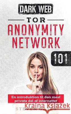 Tor Anonymity Network 101: En introduktion til den mest private del af internettet Steven Gates 9788743029564 Books on Demand - książka
