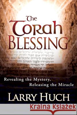 Torah Blessing: Revealing the Mystery, Releasing the Miracle Huch, Larry 9781603741187 Whitaker House - książka