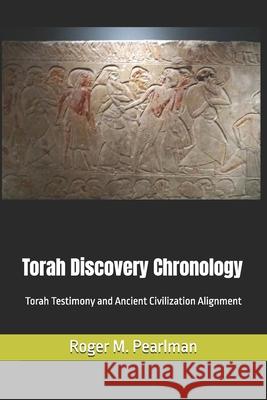 Torah Discovery Chronology: Torah Testimony and Ancient Civilization Alignment Roger M. Pearlman 9781546516101 Createspace Independent Publishing Platform - książka