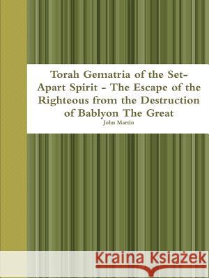 Torah Gematria of the Set-Apart Spirit - The Escape of the Righteous from the Destruction of Bablyon The Great Martin, John 9781329532816 Lulu.com - książka