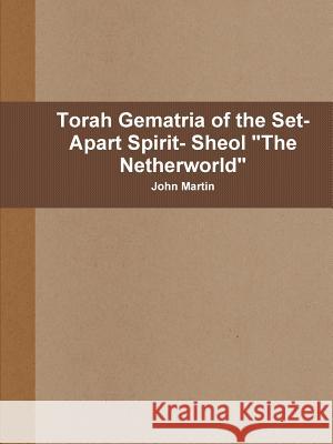 Torah Gematria of the Set-Apart Spirit- Sheol The Netherworld Martin, John 9781312755956 Lulu.com - książka