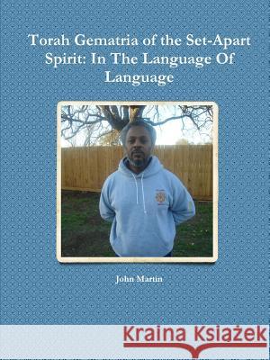 Torah Gematria of the Set-Apart Spirit: In The Language Of Language John Martin 9781312025776 Lulu.com - książka