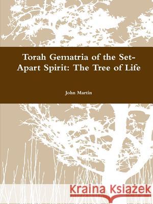 Torah Gematria of the Set-Apart Spirit: The Tree of Life John Martin 9781304788184 Lulu.com - książka