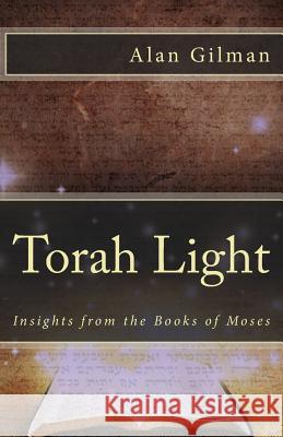 Torah Light: Insights from the Books of Moses Alan Gilman 9781497486508 Createspace - książka