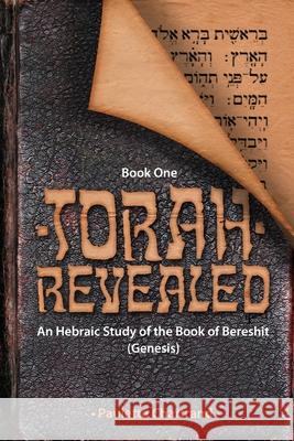 Torah Revealed: Bereshit (Genesis): An Hebraic Study of the Book of Genesis Paulette Chartrand 9781533668073 Createspace Independent Publishing Platform - książka