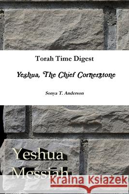 Torah Time Digest: Yeshua, The Chief Cornerstone Sonya T. Anderson 9781678135140 Lulu.com - książka