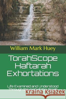 TorahScope Haftarah Exhortations: Life Examined and Understood Through the Grid of the Torah Huey, William Mark 9781470097325 Createspace - książka
